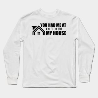 Real Estate - You had me at I need to sell my house Long Sleeve T-Shirt